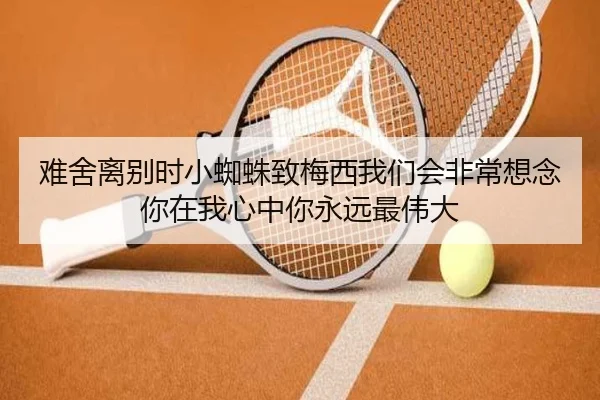 难舍离别时小蜘蛛致梅西我们会非常想念你在我心中你永远最伟大 | xingkongsport