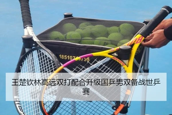王楚钦林高远双打配合升级国乒男双备战世乒赛 | xingkongsport